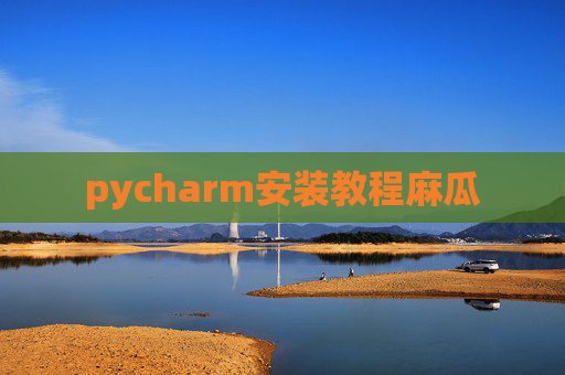 pycharm安装教程麻瓜